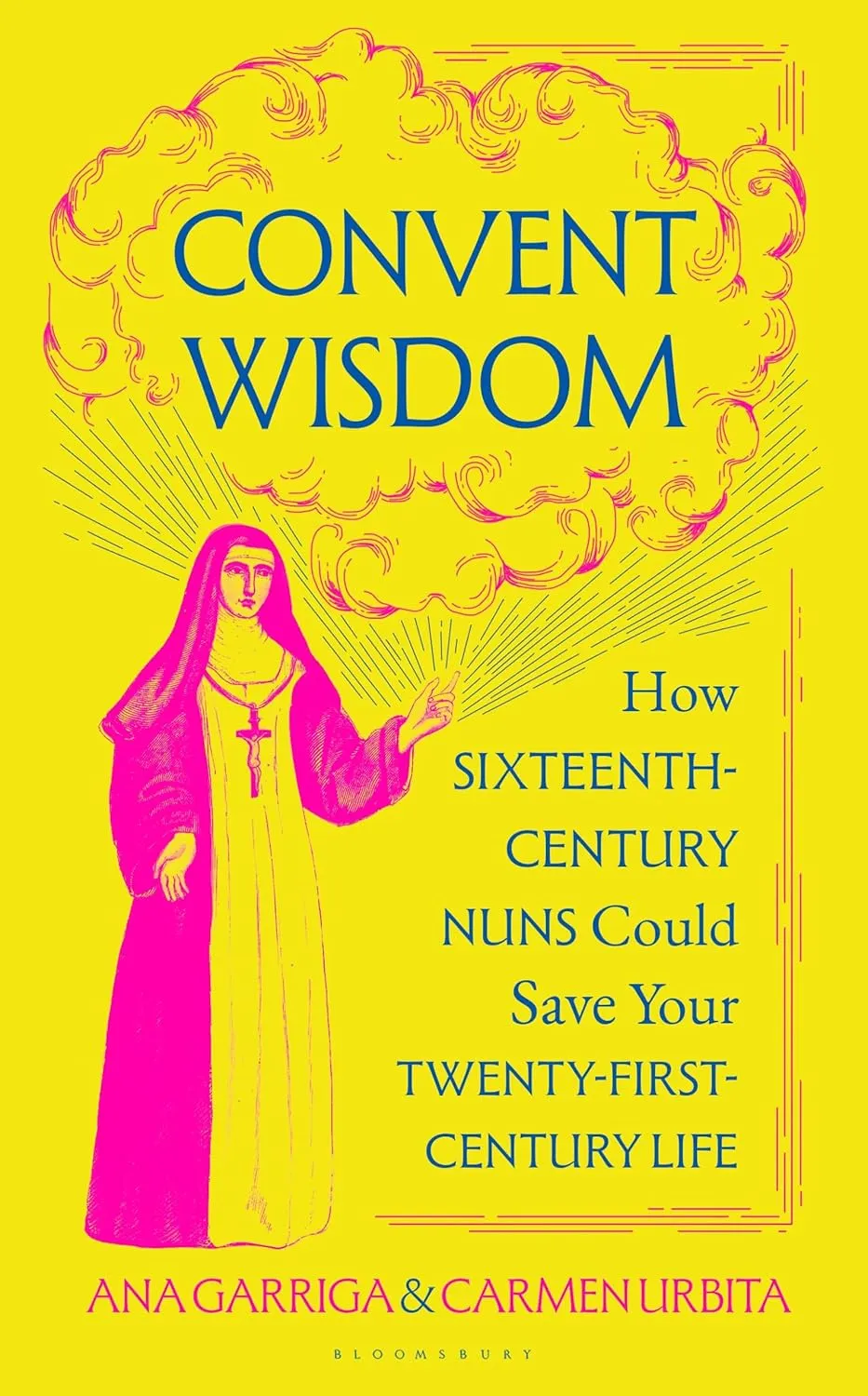 Convent Wisdom: How Sixteenth-Century Nuns Could Save your Twenty-First-Century Life
