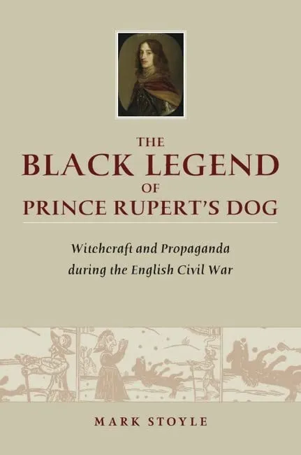 Cover of Mark Stoyle's 'The Black Legend of Prince Rupert's Dog: Witchcraft and Propaganda during the English Civil War', 2011.